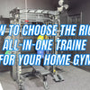 How to Choose the Right All-in-One Trainer For Your Home Gym?