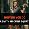 How to use Smith Machine do Squats: Form, Pros, Cons, & Mistakes To Avoid