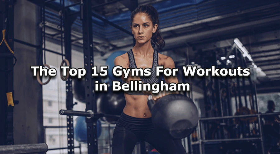 The Top 15 Gyms For Workouts in Bellingham, WA